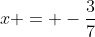 x = -\frac{3}{7}
