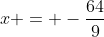 x = -\frac{64}{9}