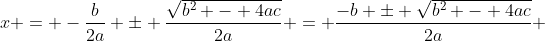 x = -\frac{b}{2a} \pm \frac{\sqrt{b^2 - 4ac}}{2a} = \frac{-b \pm \sqrt{b^2 - 4ac}}{2a} 