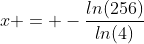 x = -\frac{ln(256)}{ln(4)}