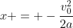 x = -\frac{v_0^2}{2a}