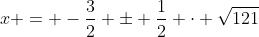 x = -\frac32 \pm \frac12 \cdot \sqrt{121}