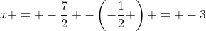 x = -\frac72 -\left(-\frac12 \right) = -3