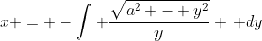 x = -\int \frac{\sqrt{a^2 - y^2}}{y} \, dy