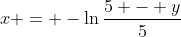 x = -\ln{\frac{5 - y}{5}}