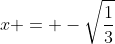 x = -\sqrt{\frac{1}{3}}