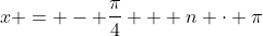 x = - \frac{\pi}{4} + n \cdot \pi