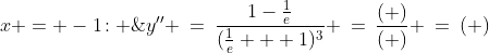 x = -1\!: \;\;y'' \:=\:\frac{1-\frac{1}{e}}{(\frac{1}{e} + 1)^3} \:=\:\frac{(+)}{(+)} \:=\:(+)