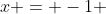 x = -1 