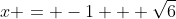 x = -1 + \sqrt{6}
