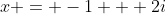 x = -1 + 2i