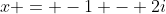 x = -1 - 2i