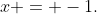 x = -1.