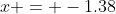 x = -1.38