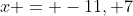 x = -11, 7