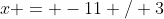 x = -11 / 3
