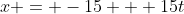 x = -15 + 15t