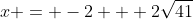x = -2 + 2\sqrt{41}