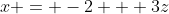 x = -2 + 3z