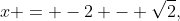 x = -2 - \sqrt{2},\; -2 + \sqrt{2}