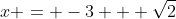 x = -3 + \sqrt{2}