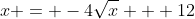 x = -4\sqrt{x} + 12