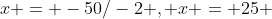 x = -50/-2 , x = 25 