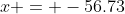x = -56.73