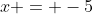x = -5~\vee~x = 2