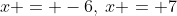 x = -6,\:x = 7