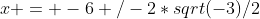 x = -6+/-2*sqrt(-3)/2
