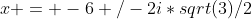 x = -6+/-2i*sqrt(3)/2