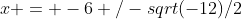 x = -6+/-sqrt(-12)/2