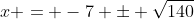 x = -7 \pm \sqrt{140}
