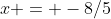x = -8/5