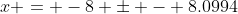 x = -8 \pm - 8.0994