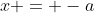 x = -a