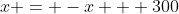 x = -x + 300
