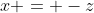 x = -z