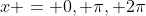 x = 0, \pi, 2\pi