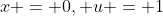 x = 0, u = 1