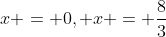 x = 0, x = \frac{8}{3}