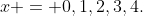 x = 0,1,2,3,4.