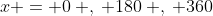 x = 0\: ,\: 180\: ,\: 360