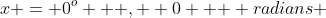 x = 0^o \text { , } 0 \text {  radians }