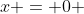 x = 0 