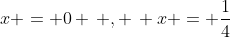 x = 0 \, , \, x = \frac{1}{4}