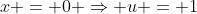x = 0 \Rightarrow u = 1