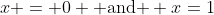 x = 0 \mbox{ and } x=1