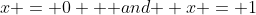 x = 0 \mbox { and } x = 1